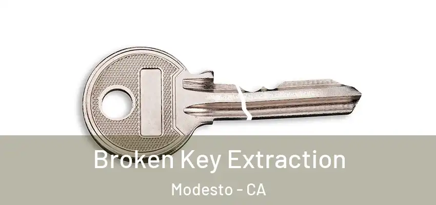  Broken Key Extraction Modesto - CA