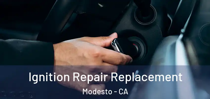  Ignition Repair Replacement Modesto - CA